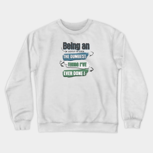 Wear the truth!  "Being an adult is like the dumbest thing I've ever done" for those who navigate life with humor. Perfect gift! Crewneck Sweatshirt by Oaktree Studios